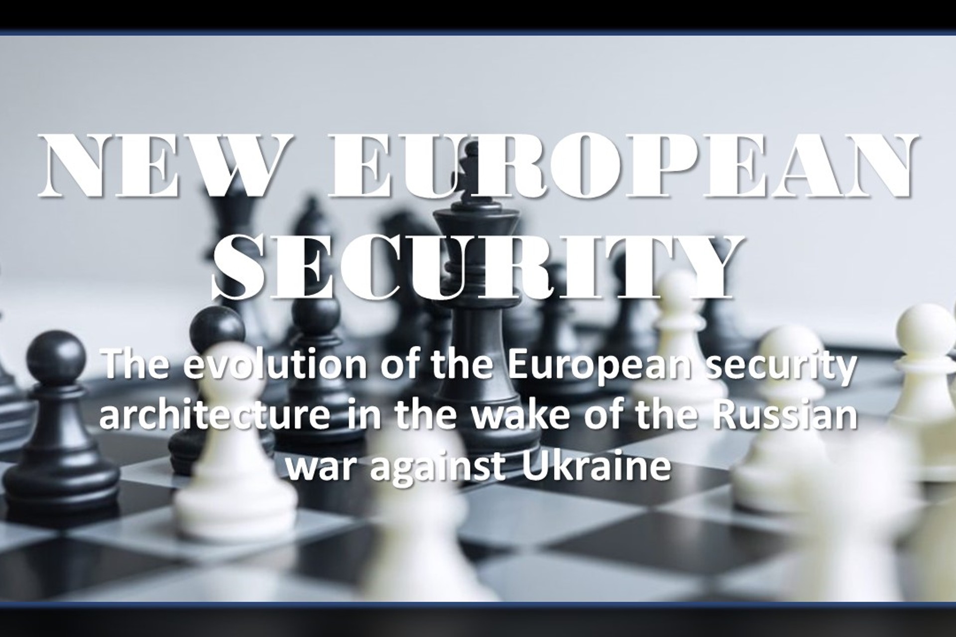 NEW EUROPEAN SECURITY-The evolution of the European security architecture in the wake of the Russian war against Ukraine